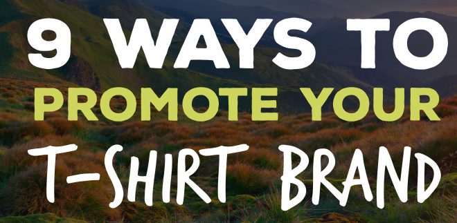 9 Ways to Promote Your T-Shirt Brand