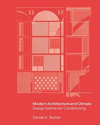Nonfiction Book Review: Modern Architecture and Climate: Design Before Air Conditioning by Daniel A. Barber. Princeton University, $45 (336p) ISBN 978-0-69117-003-9