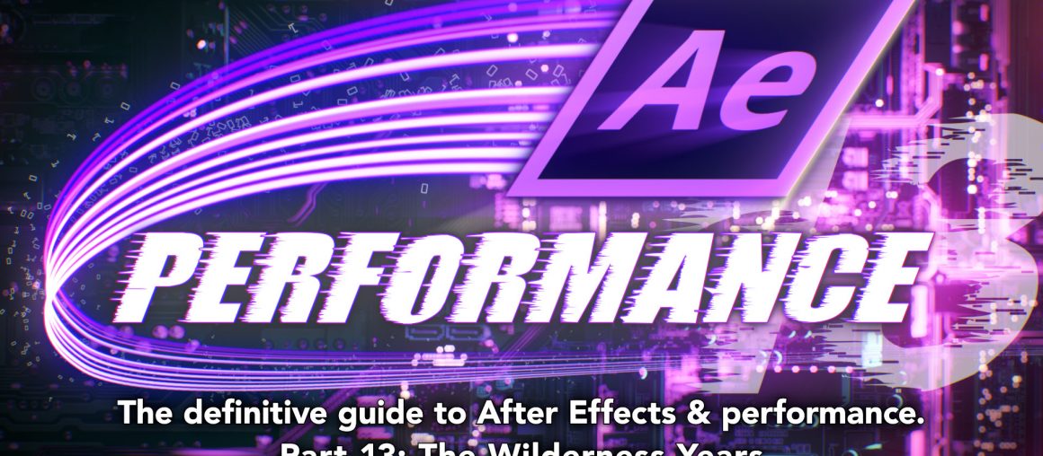 After Effects & Performance. Part 13: The Wilderness Years by Chris Zwar - ProVideo Coalition
