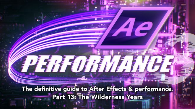 After Effects & Performance. Part 13: The Wilderness Years by Chris Zwar - ProVideo Coalition